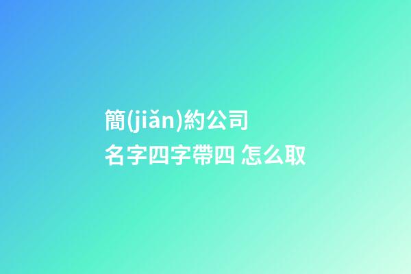 簡(jiǎn)約公司名字四字帶四 怎么取-第1張-公司起名-玄機(jī)派